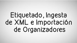 Etiquetado, Ingesta de XML e Importación de Organizadores